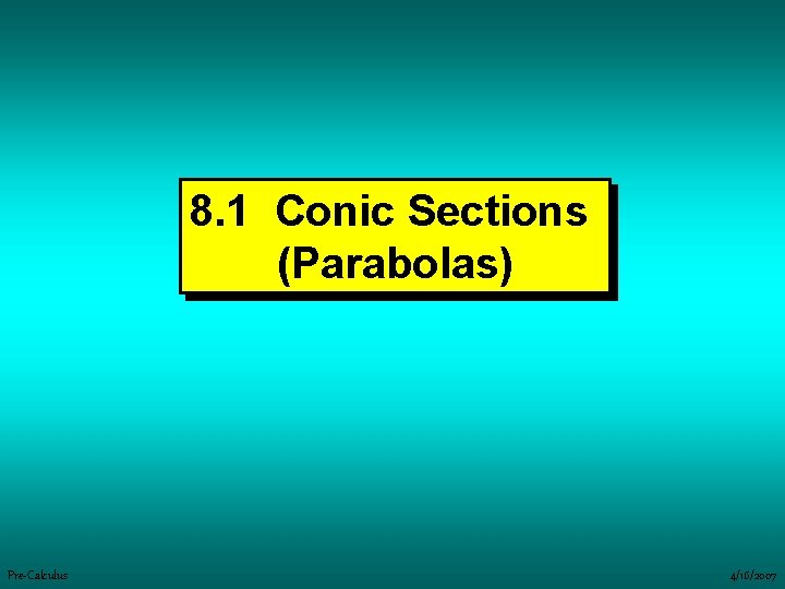 8. 1 Conic Sections (Parabolas) Pre-Calculus 4/16/2007 