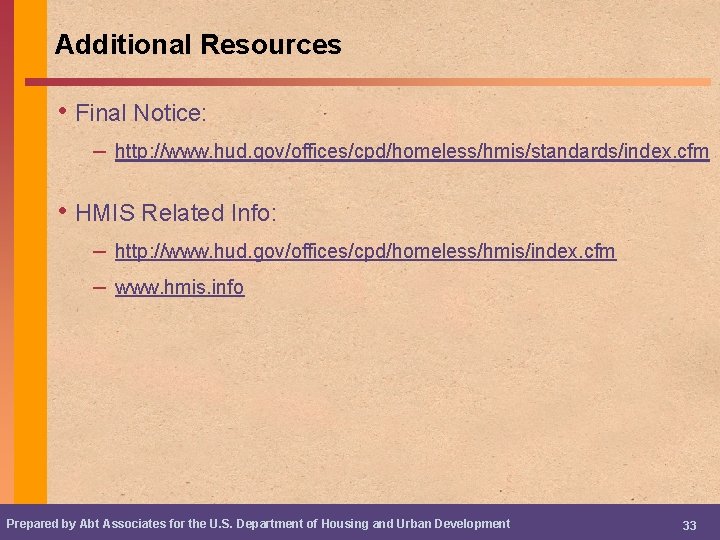 Additional Resources • Final Notice: – http: //www. hud. gov/offices/cpd/homeless/hmis/standards/index. cfm • HMIS Related