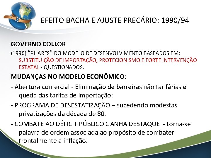 EFEITO BACHA E AJUSTE PRECÁRIO: 1990/94 GOVERNO COLLOR (1990) “PILARES” DO MODELO DE DESENVOLVIMENTO