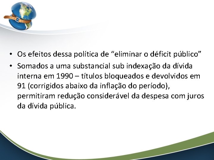  • Os efeitos dessa política de “eliminar o déficit público” • Somados a