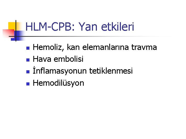 HLM-CPB: Yan etkileri n n Hemoliz, kan elemanlarına travma Hava embolisi İnflamasyonun tetiklenmesi Hemodilüsyon