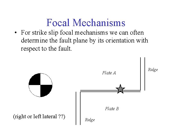 Focal Mechanisms • For strike slip focal mechanisms we can often determine the fault