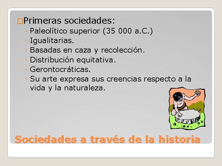 �Primeras sociedades: ◦ Paleolítico superior (35 000 a. C. ) ◦ Igualitarias. ◦ Basadas