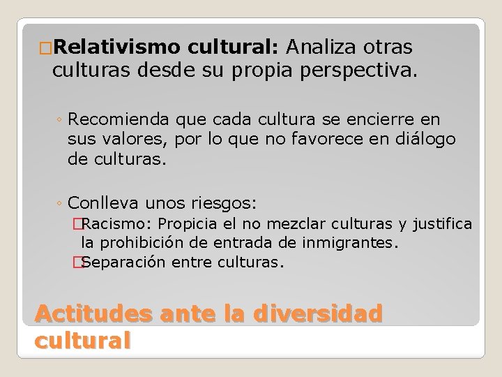 �Relativismo cultural: Analiza otras culturas desde su propia perspectiva. ◦ Recomienda que cada cultura