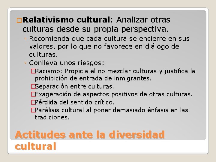 �Relativismo cultural: Analizar otras culturas desde su propia perspectiva. ◦ Recomienda que cada cultura