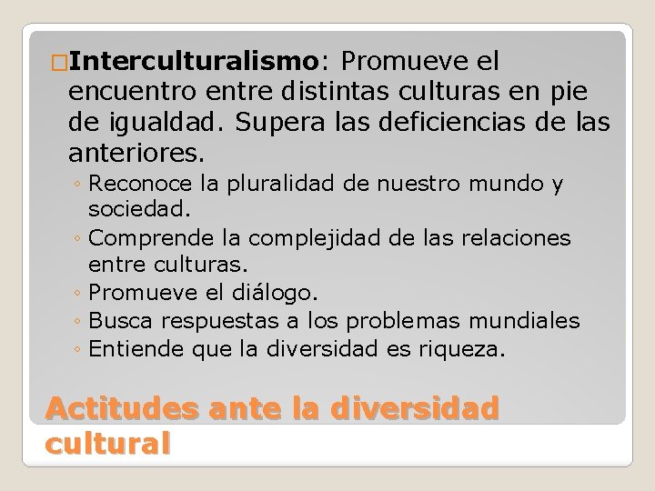 �Interculturalismo: Promueve el encuentro entre distintas culturas en pie de igualdad. Supera las deficiencias