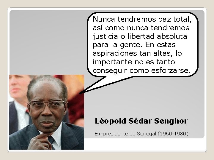 Nunca tendremos paz total, así como nunca tendremos justicia o libertad absoluta para la