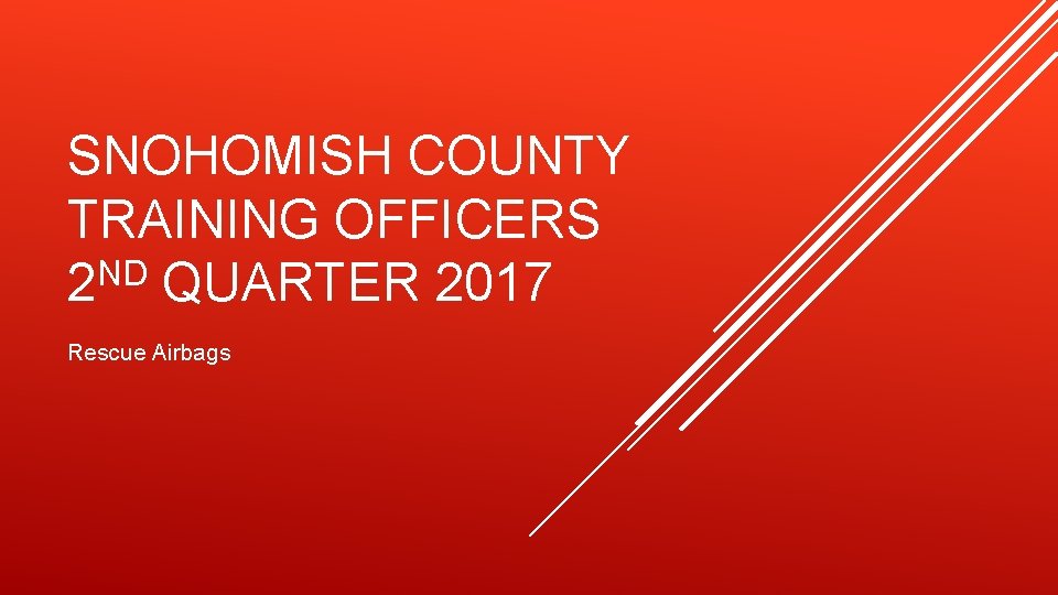 SNOHOMISH COUNTY TRAINING OFFICERS ND 2 QUARTER 2017 Rescue Airbags 