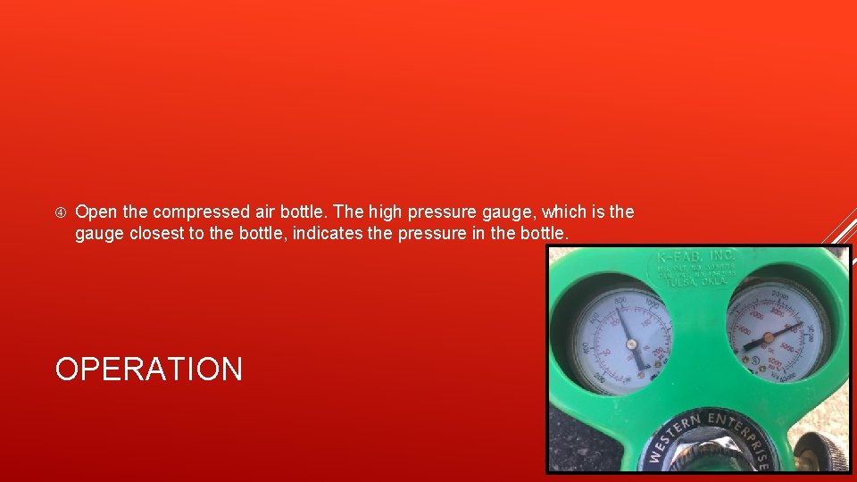  Open the compressed air bottle. The high pressure gauge, which is the gauge