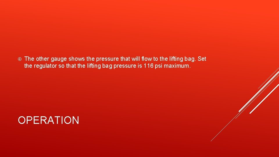  The other gauge shows the pressure that will flow to the lifting bag.