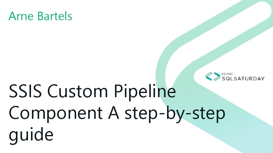 Arne Bartels SSIS Custom Pipeline Component A step-by-step guide #SQLSat. Denmark 