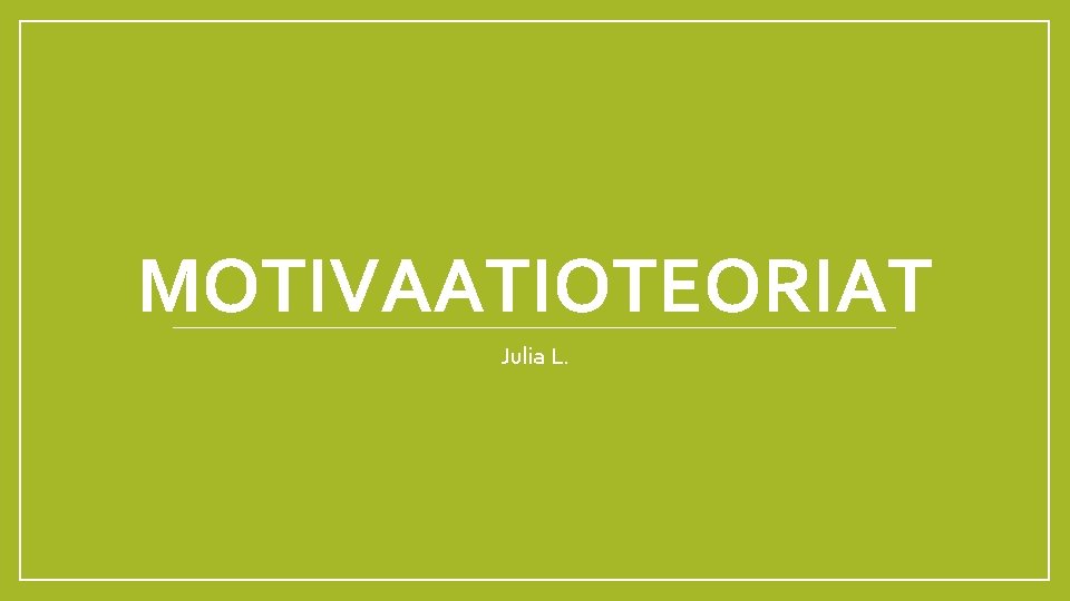 MOTIVAATIOTEORIAT Julia L. MOTIVAATIOTEORIAT Julia L.