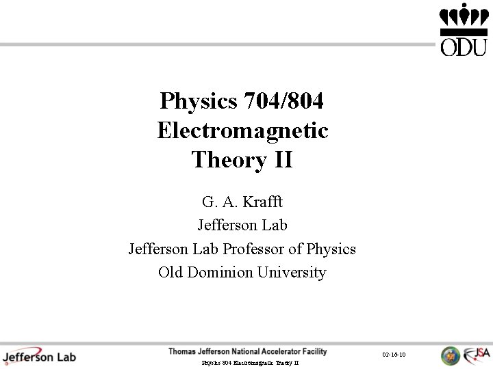 Physics 704/804 Electromagnetic Theory II G. A. Krafft Jefferson Lab Professor of Physics Old Physics 704/804 Electromagnetic Theory II G. A. Krafft Jefferson Lab Professor of Physics Old