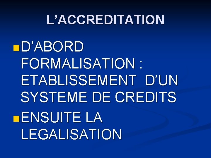 L’ACCREDITATION n D’ABORD FORMALISATION : ETABLISSEMENT D’UN SYSTEME DE CREDITS n ENSUITE LA LEGALISATION L’ACCREDITATION n D’ABORD FORMALISATION : ETABLISSEMENT D’UN SYSTEME DE CREDITS n ENSUITE LA LEGALISATION