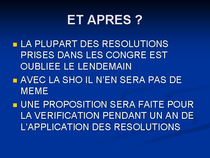 ET APRES ? LA PLUPART DES RESOLUTIONS PRISES DANS LES CONGRE EST OUBLIEE LE ET APRES ? LA PLUPART DES RESOLUTIONS PRISES DANS LES CONGRE EST OUBLIEE LE