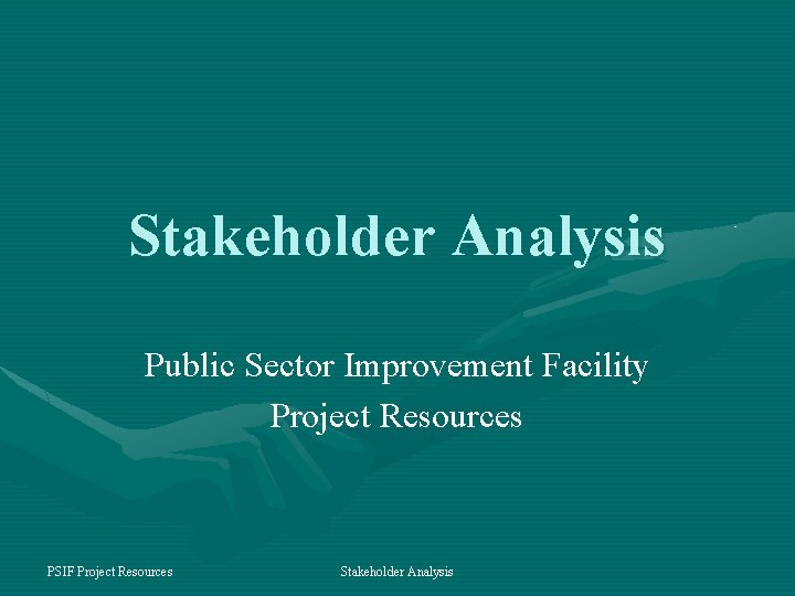Stakeholder Analysis Public Sector Improvement Facility Project Resources PSIF Project Resources Stakeholder Analysis 