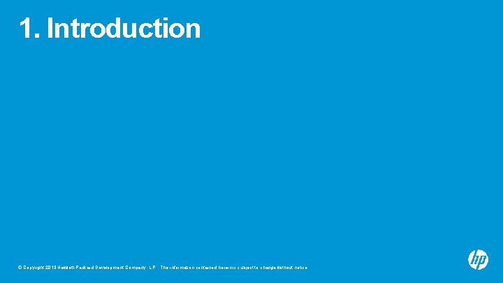 1. Introduction © Copyright 2013 Hewlett-Packard Development Company, L. P. The information contained herein