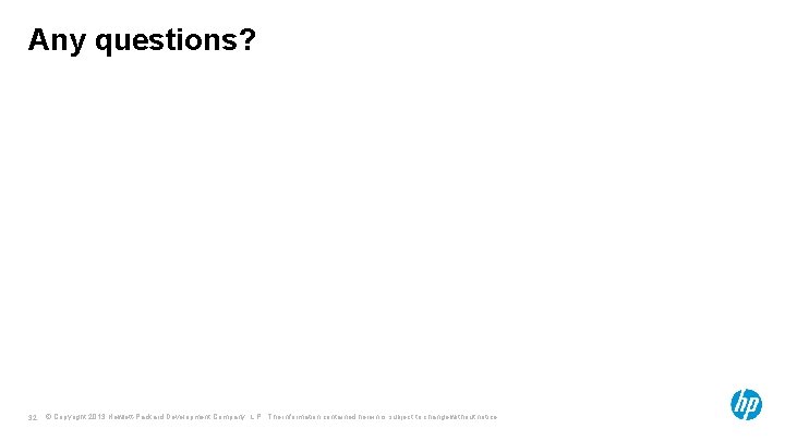 Any questions? 32 © Copyright 2013 Hewlett-Packard Development Company, L. P. The information contained