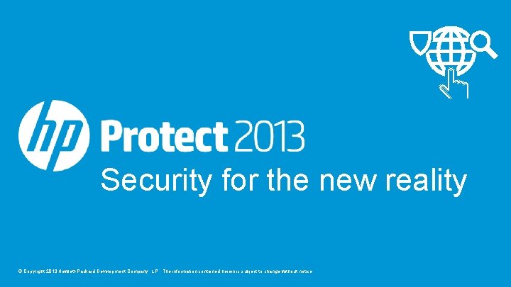 Security for the new reality © Copyright 2013 Hewlett-Packard Development Company, L. P. The