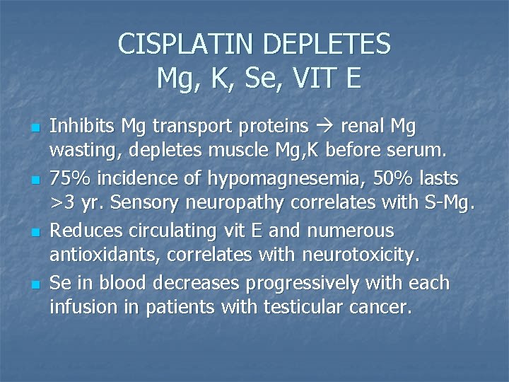 CISPLATIN DEPLETES Mg, K, Se, VIT E n n Inhibits Mg transport proteins renal