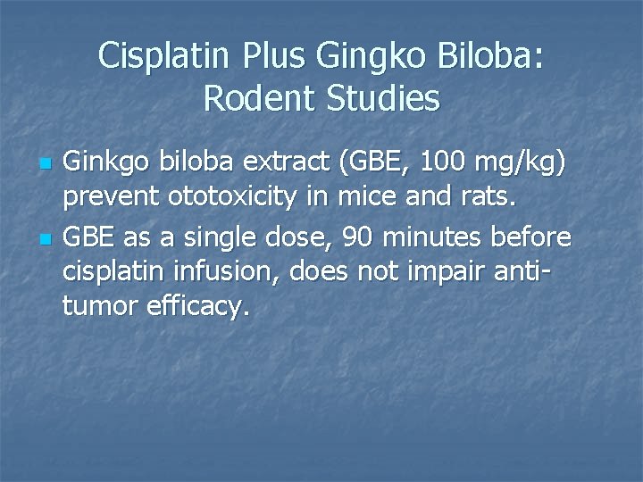 Cisplatin Plus Gingko Biloba: Rodent Studies n n Ginkgo biloba extract (GBE, 100 mg/kg)