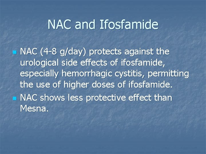 NAC and Ifosfamide n n NAC (4 -8 g/day) protects against the urological side
