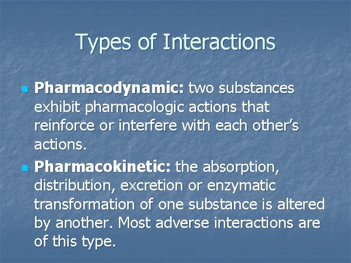 Types of Interactions n n Pharmacodynamic: two substances exhibit pharmacologic actions that reinforce or