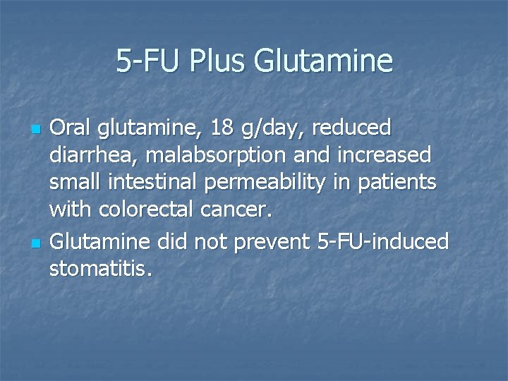5 -FU Plus Glutamine n n Oral glutamine, 18 g/day, reduced diarrhea, malabsorption and