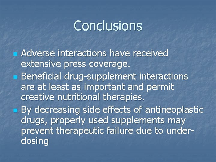 Conclusions n n n Adverse interactions have received extensive press coverage. Beneficial drug-supplement interactions