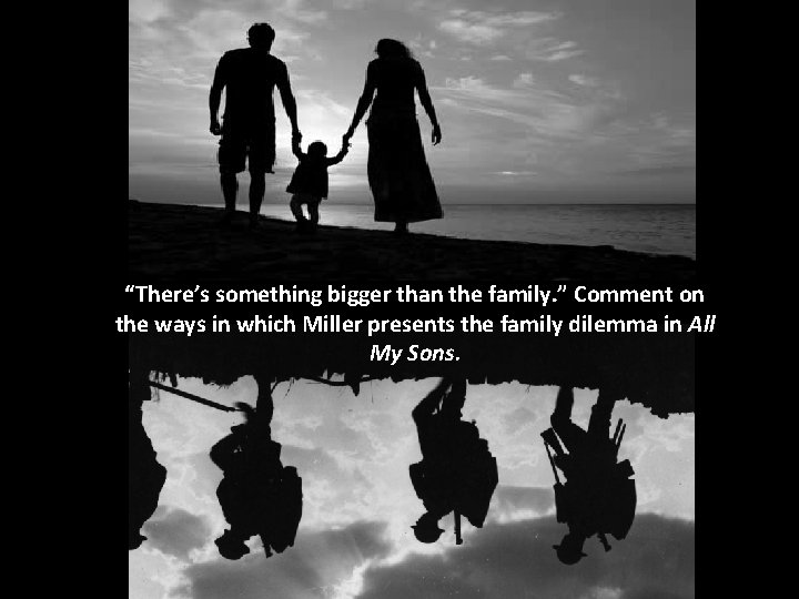 “There’s something bigger than the family. ” Comment on the ways in which Miller