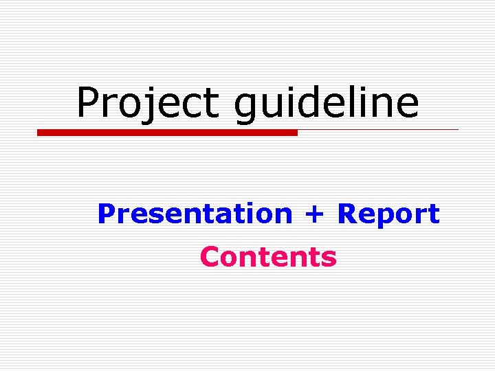 Project guideline Presentation + Report Contents 