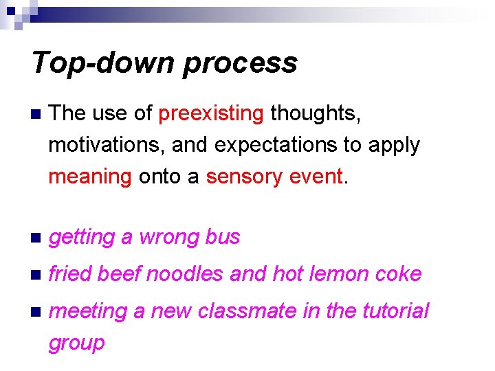 Top-down process n The use of preexisting thoughts, motivations, and expectations to apply meaning