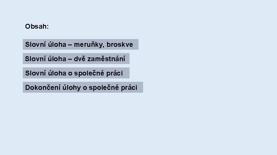 Obsah: Slovní úloha – meruňky, broskve Slovní úloha – dvě zaměstnání Slovní úloha o