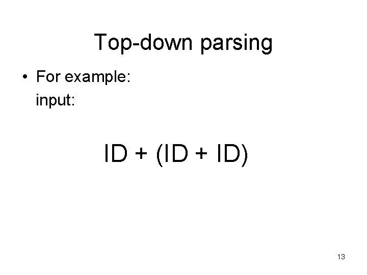 Top-down parsing • For example: input: ID + (ID + ID) 13 