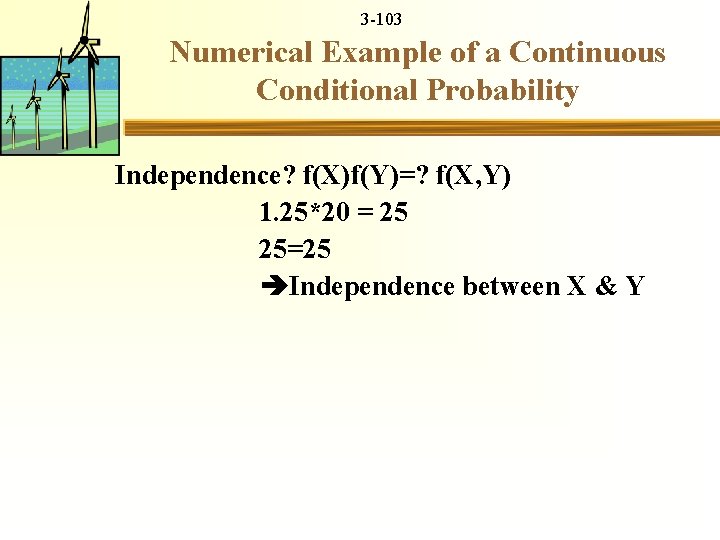 3 -103 Numerical Example of a Continuous Conditional Probability Independence? f(X)f(Y)=? f(X, Y) 1.