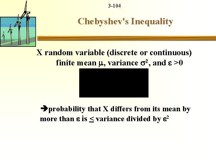 3 -104 Chebyshev's Inequality X random variable (discrete or continuous) finite mean , variance