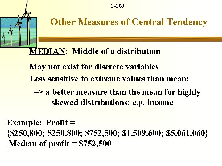 3 -108 Other Measures of Central Tendency MEDIAN: Middle of a distribution May not