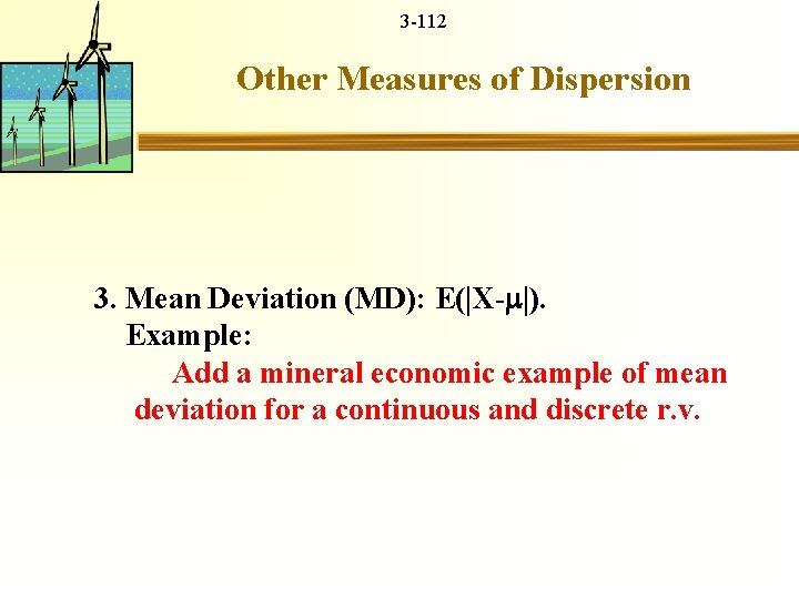 3 -112 Other Measures of Dispersion 3. Mean Deviation (MD): E( X- ). Example:
