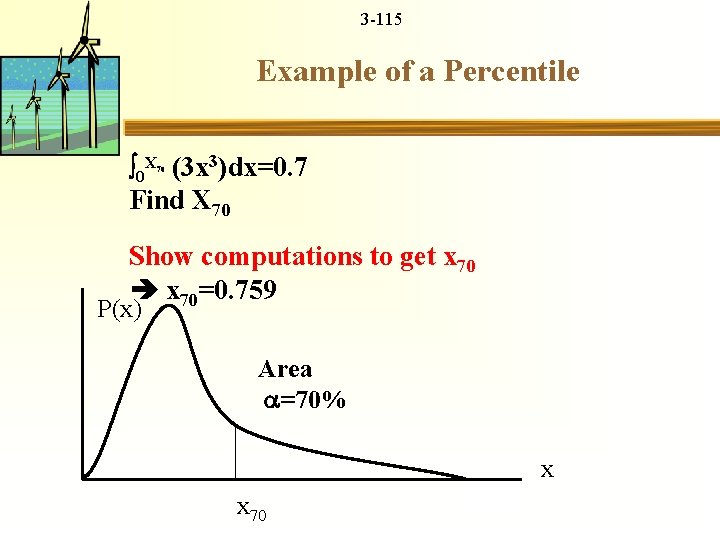 3 -115 Example of a Percentile 0 X (3 x 3)dx=0. 7 70 Find