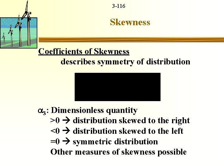 3 -116 Skewness Coefficients of Skewness describes symmetry of distribution 3: Dimensionless quantity >0