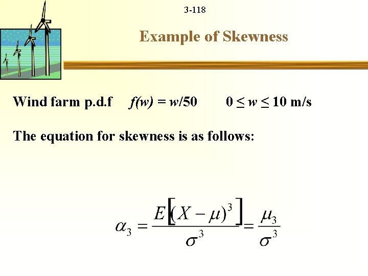 3 -118 Example of Skewness Wind farm p. d. f f(w) = w/50 0