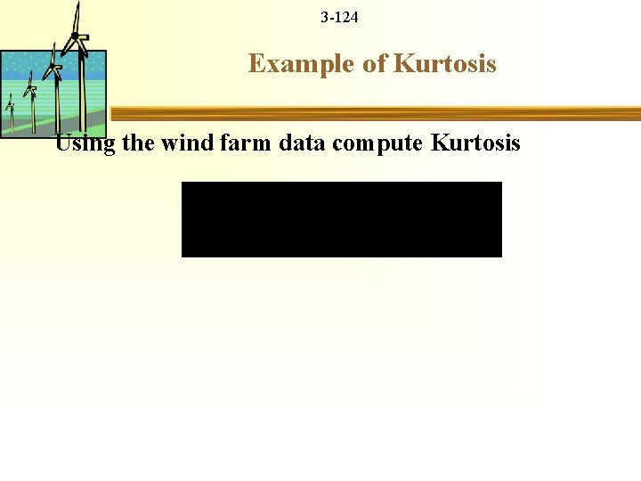 3 -124 Example of Kurtosis Using the wind farm data compute Kurtosis 