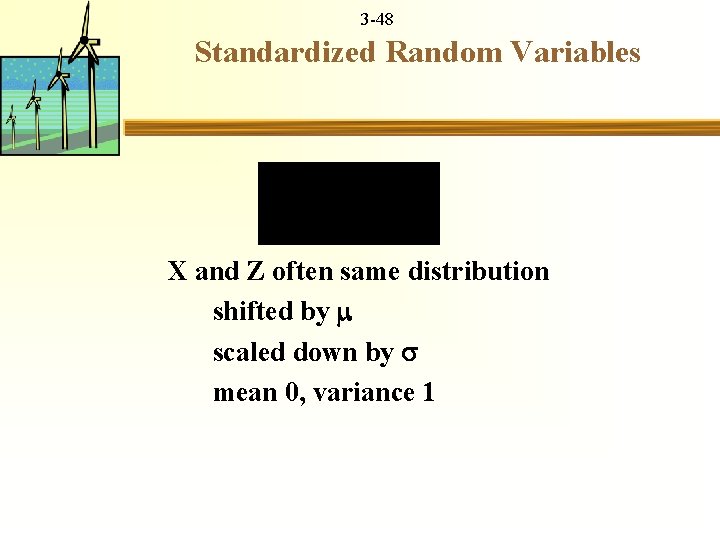 3 -48 Standardized Random Variables X and Z often same distribution shifted by scaled