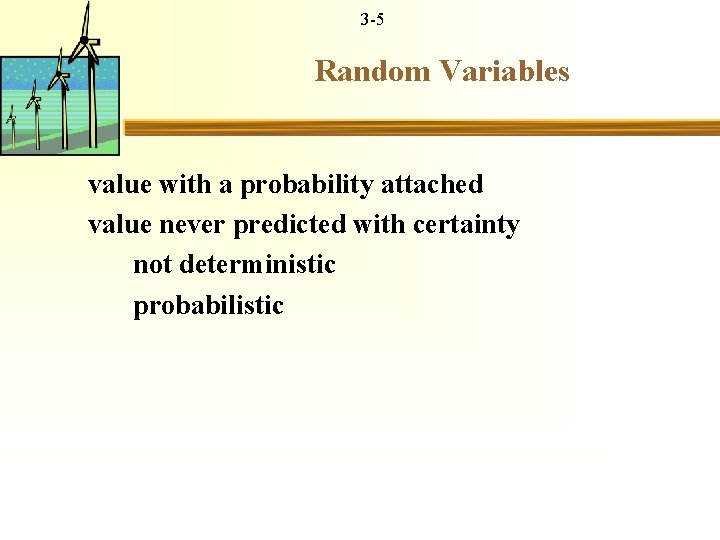 3 -5 Random Variables value with a probability attached value never predicted with certainty