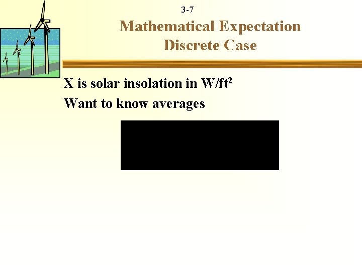 3 -7 Mathematical Expectation Discrete Case X is solar insolation in W/ft 2 Want