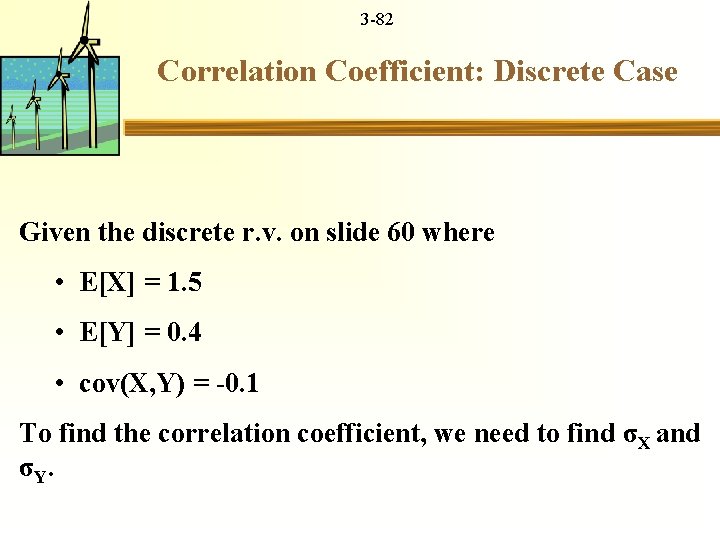 3 -82 Correlation Coefficient: Discrete Case Given the discrete r. v. on slide 60
