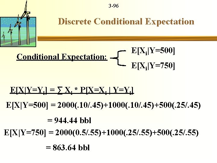 3 -96 Discrete Conditional Expectation: E[Xi|Y=500] E[Xi|Y=750] E[X|Y=Yi] = ∑ Xi * P[X=Xi |