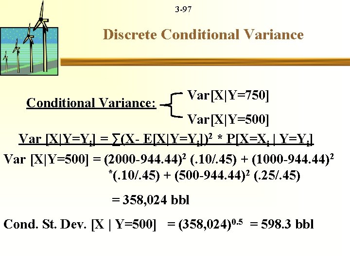 3 -97 Discrete Conditional Variance: Var[X|Y=750] Var[X|Y=500] Var [X|Y=Yi] = ∑(X- E[X|Y=Yi])2 * P[X=Xi