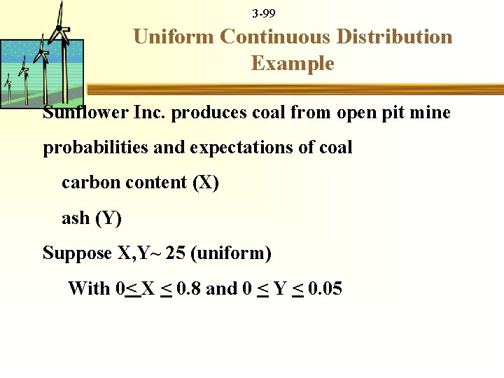 3 -99 Uniform Continuous Distribution Example Sunflower Inc. produces coal from open pit mine