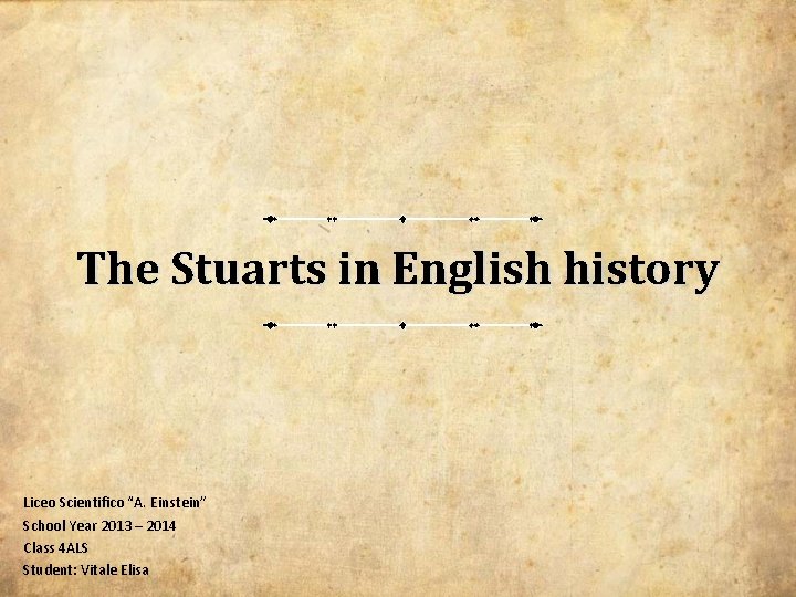 The Stuarts in English history Liceo Scientifico “A. Einstein” School Year 2013 – 2014